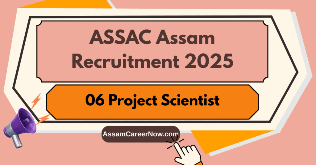 ASSAC Assam Recruitment 2025: 06 Project Scientist Posts